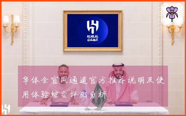 华体会官网通道官方推荐说明及使用体验综合评测分析