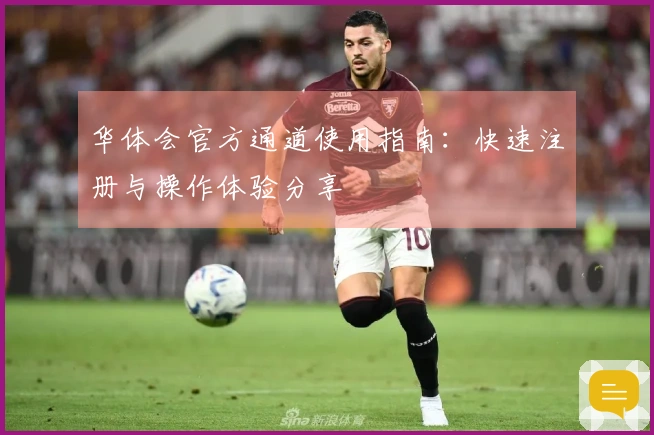 华体会官方通道使用指南：快速注册与操作体验分享