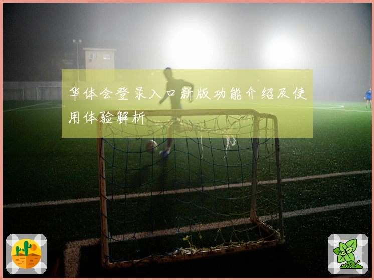 华体会登录入口新版功能介绍及使用体验解析